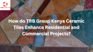 http://How%20do%20TRB%20Group%20Kenya%20Ceramic%20Tiles%20Enhance%20Residential%20and%20Commercial%20Projects?