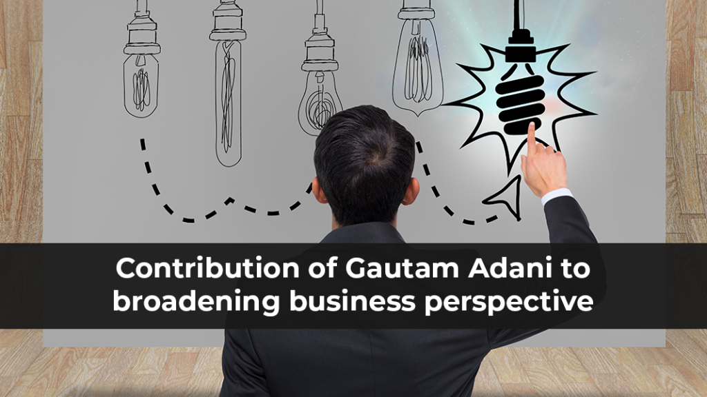 Contribution of Gautam Adani to broadening business perspective