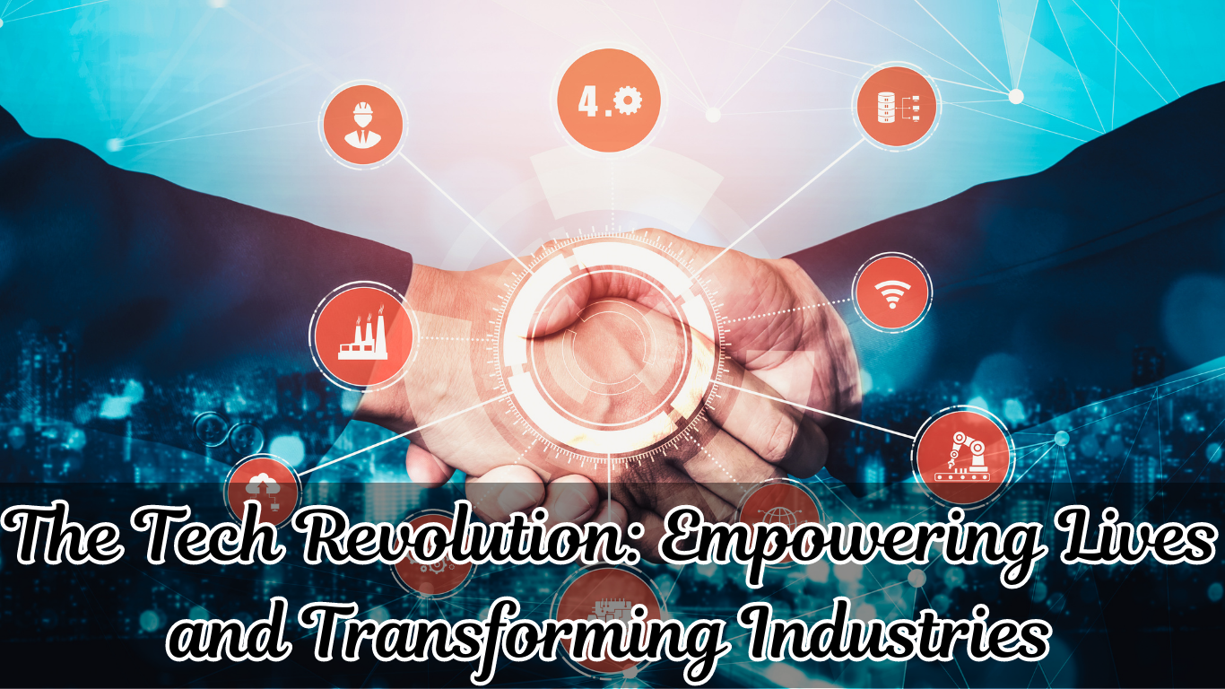 The Tech Revolution: Empowering Lives and Transforming Industries: