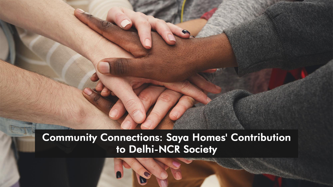 Community Connections: Saya Homes Contribution to Delhi-NCR Society