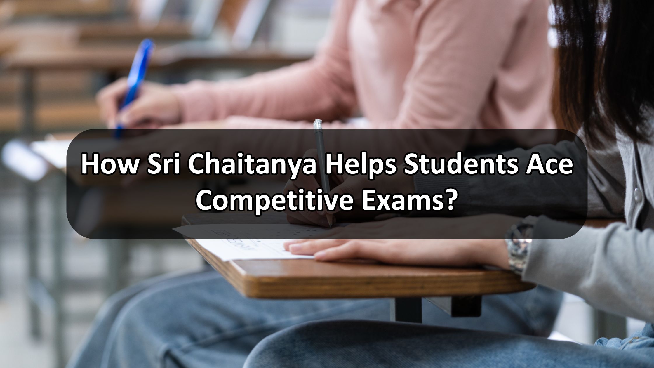 How Sri Chaitanya Helps Students Ace Competitive Exams?