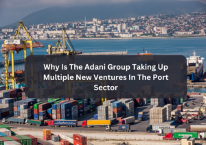 http://Why%20Is%20The%20Adani%20Group%20Taking%20Up%20Multiple%20New%20Ventures%20In%20The%20Port%20Sector