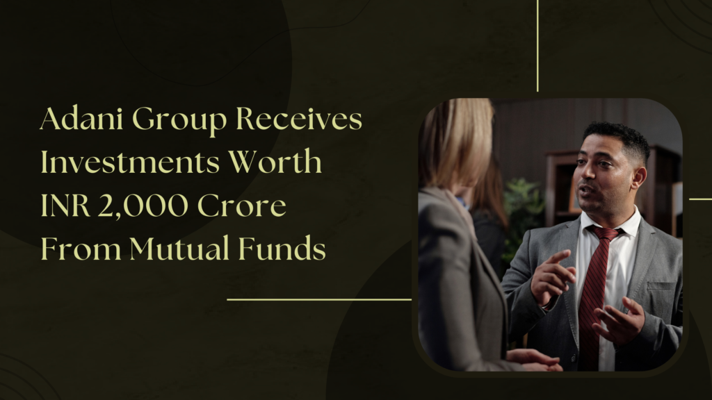 Adani Group Receives Investments Worth INR 2,000 Crore From Mutual Funds