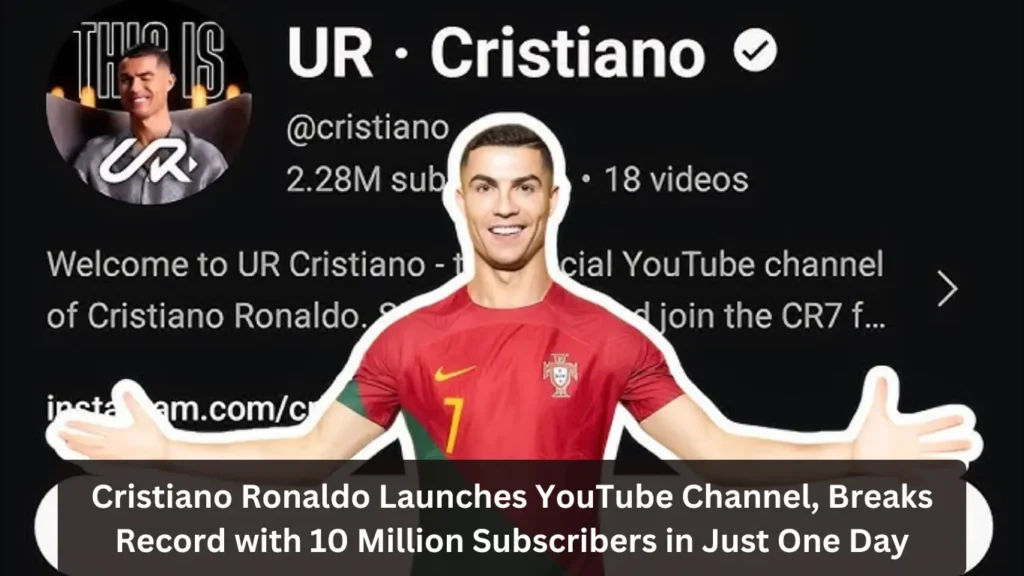 The Wait is Over: Cristiano Ronaldo Launches YouTube Channel, Breaks Record with 10 Million Subscribers in One Day