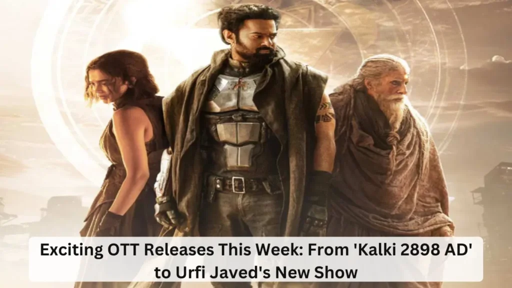 OTT Releases: From 'Kalki' to Raayan and Salim-Javed to Urfi Javed, Here's This Week's Complete OTT List