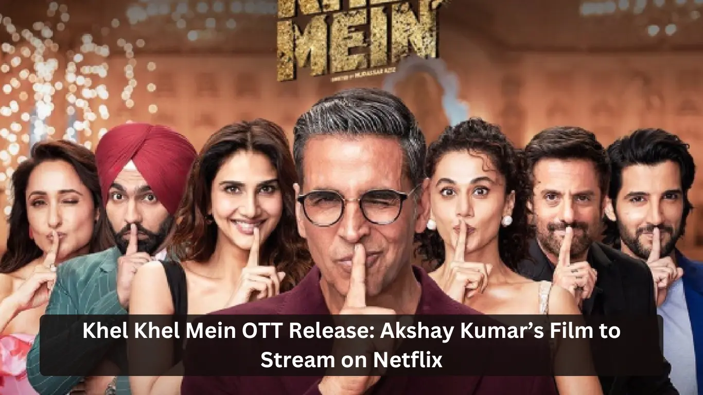 Khel Khel Mein OTT Release Akshay Kumar’s Film to Stream on Netflix