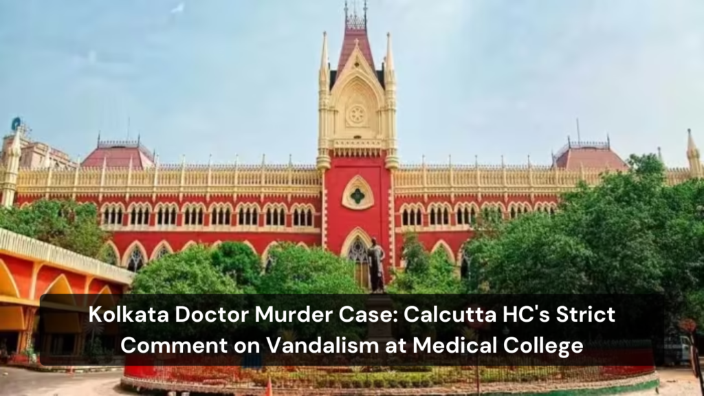 Kolkata Doctor Murder Case: Calcutta HC's Strict Comment on Vandalism at Medical College