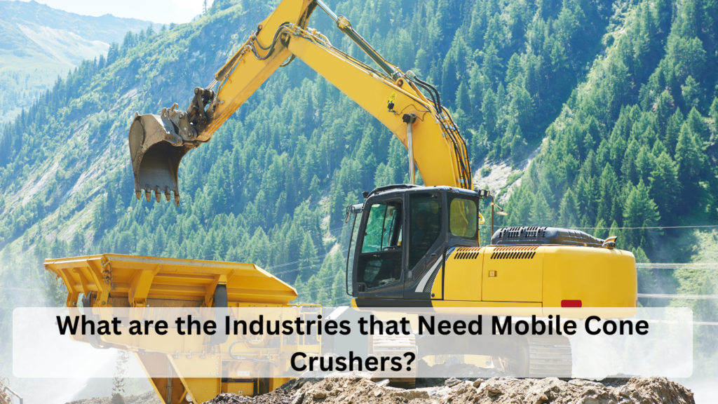 What are the Industries that Need Mobile Cone Crushers?