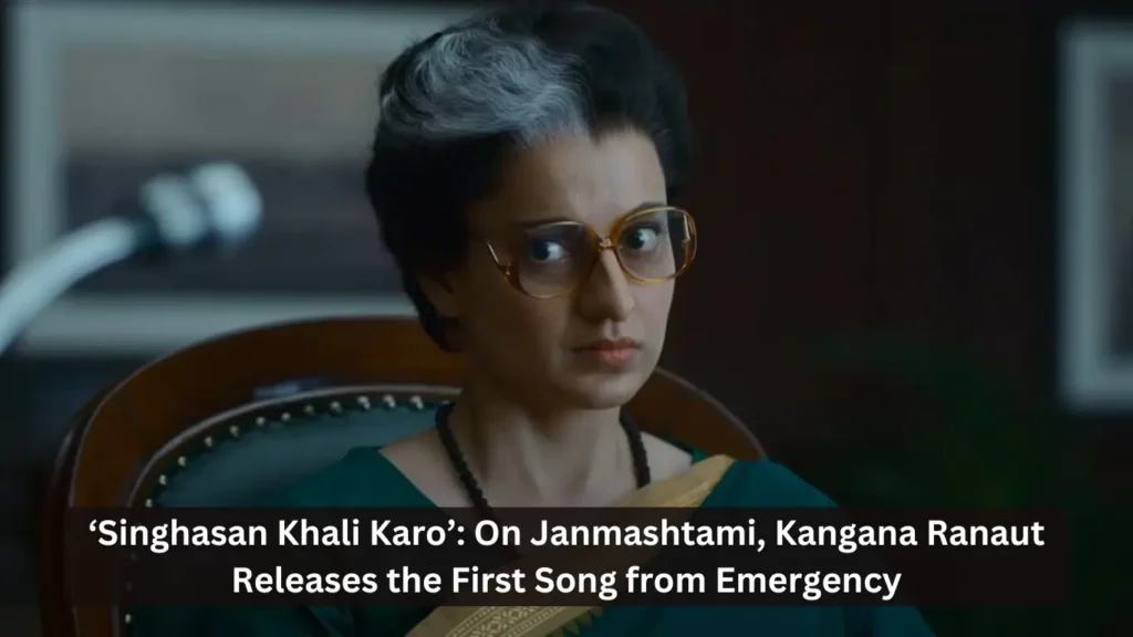 'Singhasan Khali Karo': On Janmashtami, Kangana Ranaut Releases the First Song from Emergency