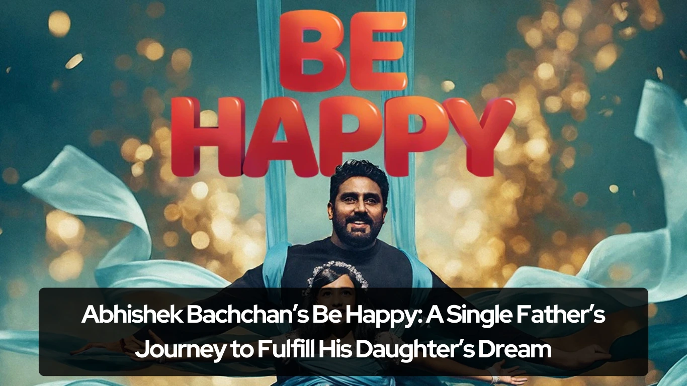 Abhishek Bachchan’s Be Happy A Single Father’s Journey to Fulfill His Daughter’s Dream