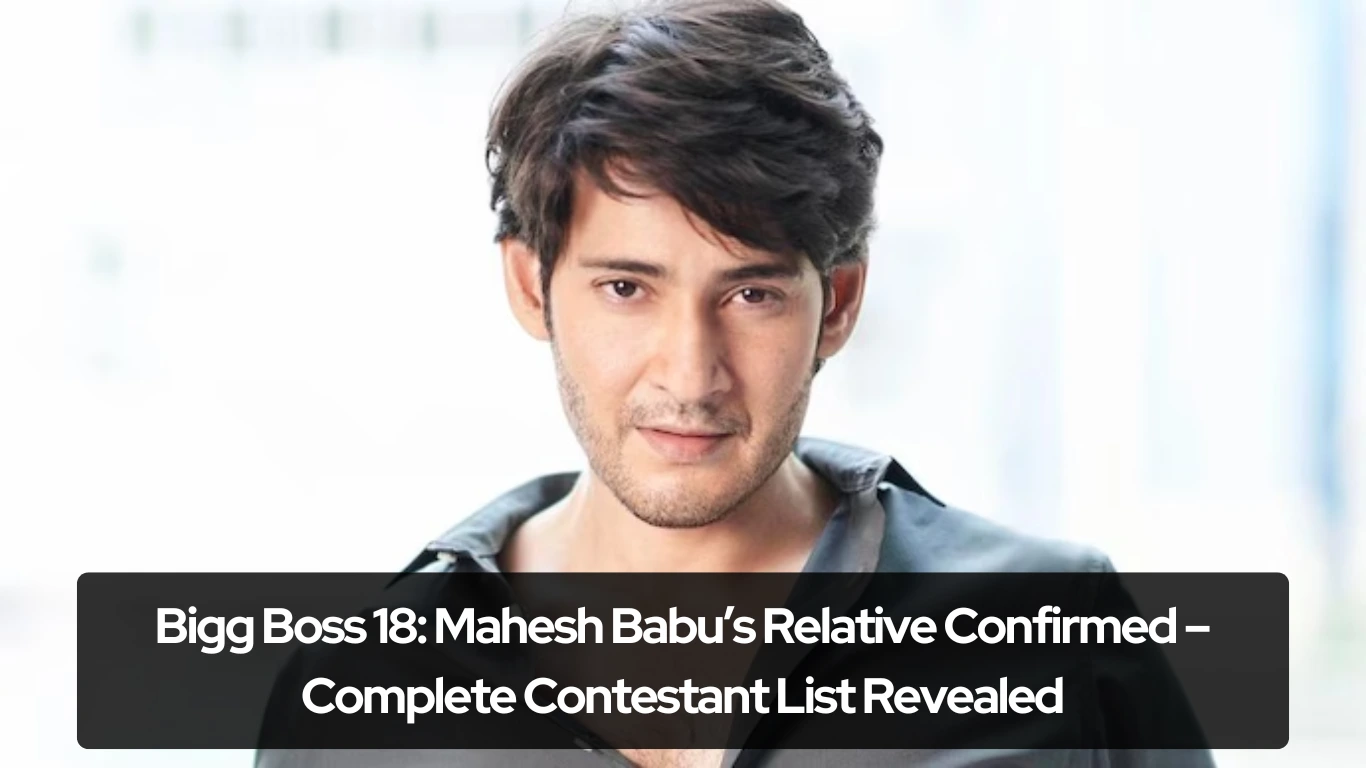 Bigg Boss 18 Mahesh Babu’s Relative Confirmed – Complete Contestant List Revealed