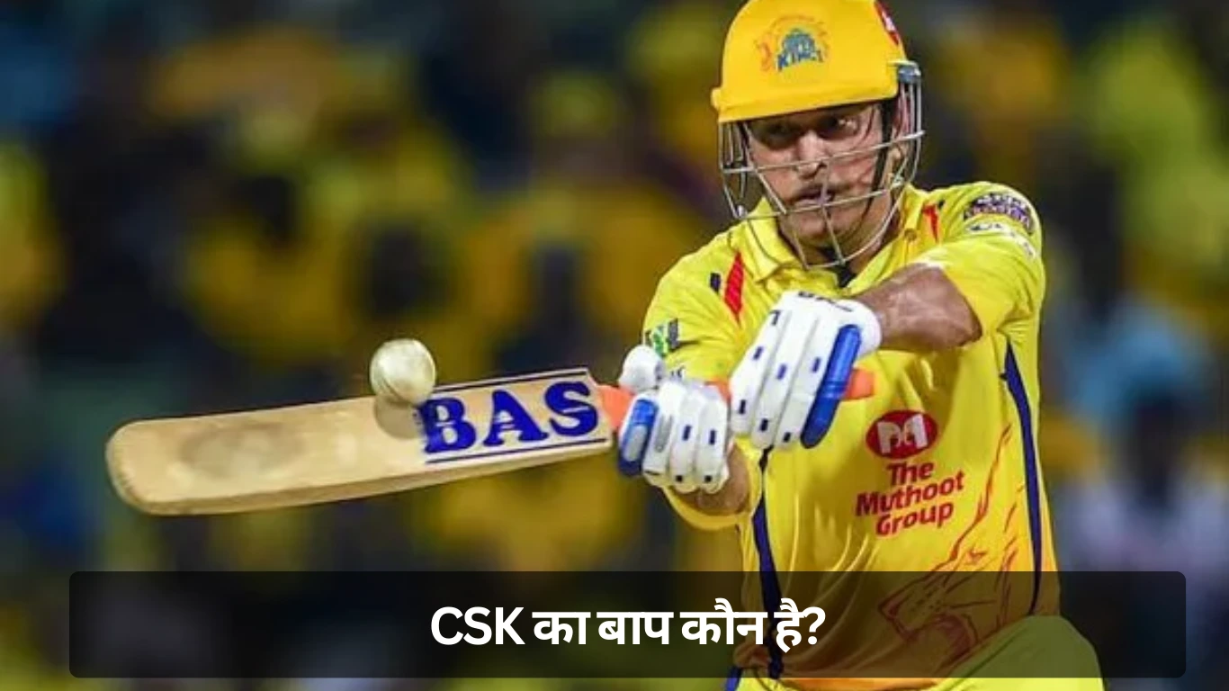 CSK का बाप कौन है