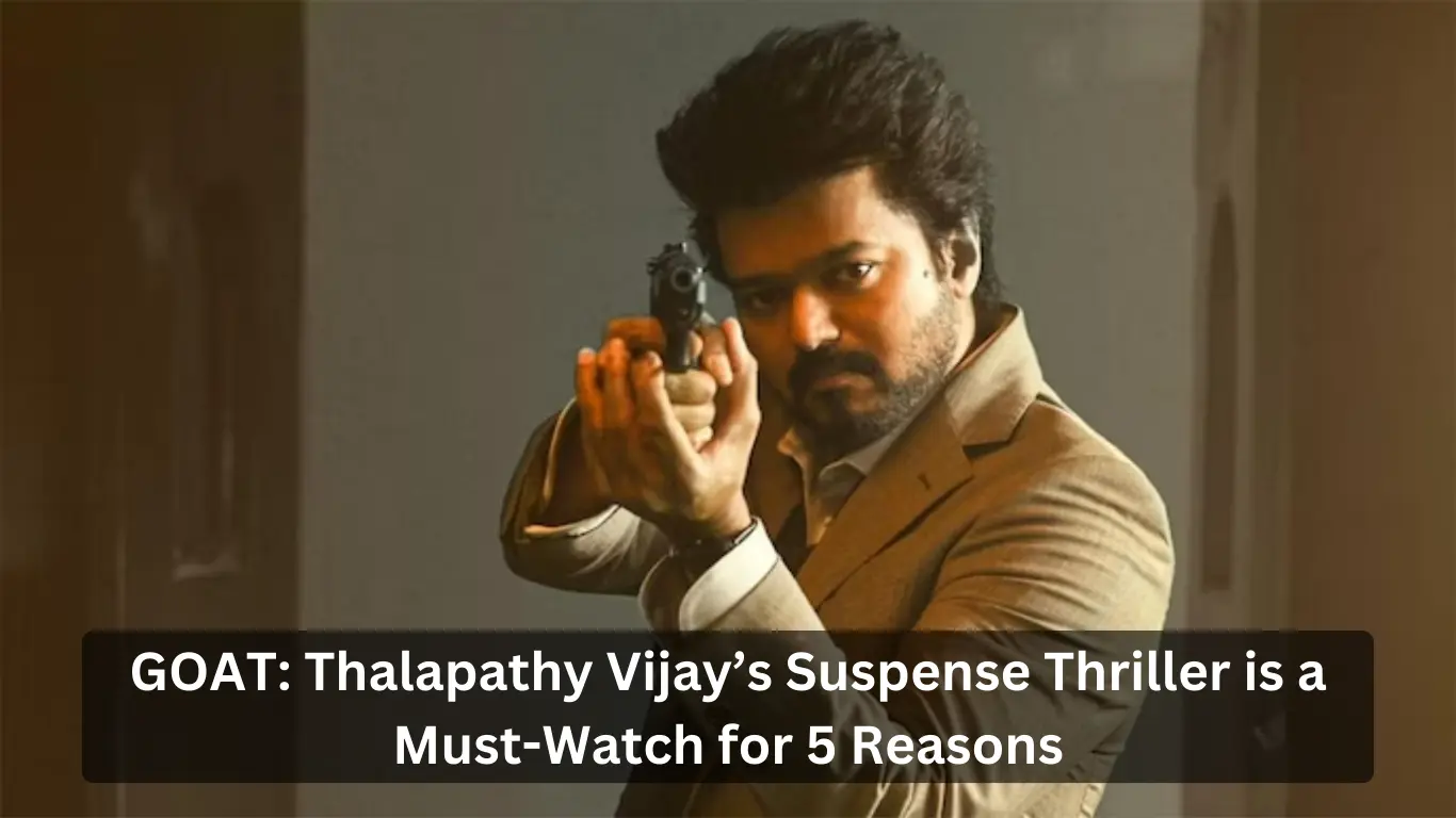 GOAT Thalapathy Vijay’s Suspense Thriller is a Must-Watch for 5 Reasons