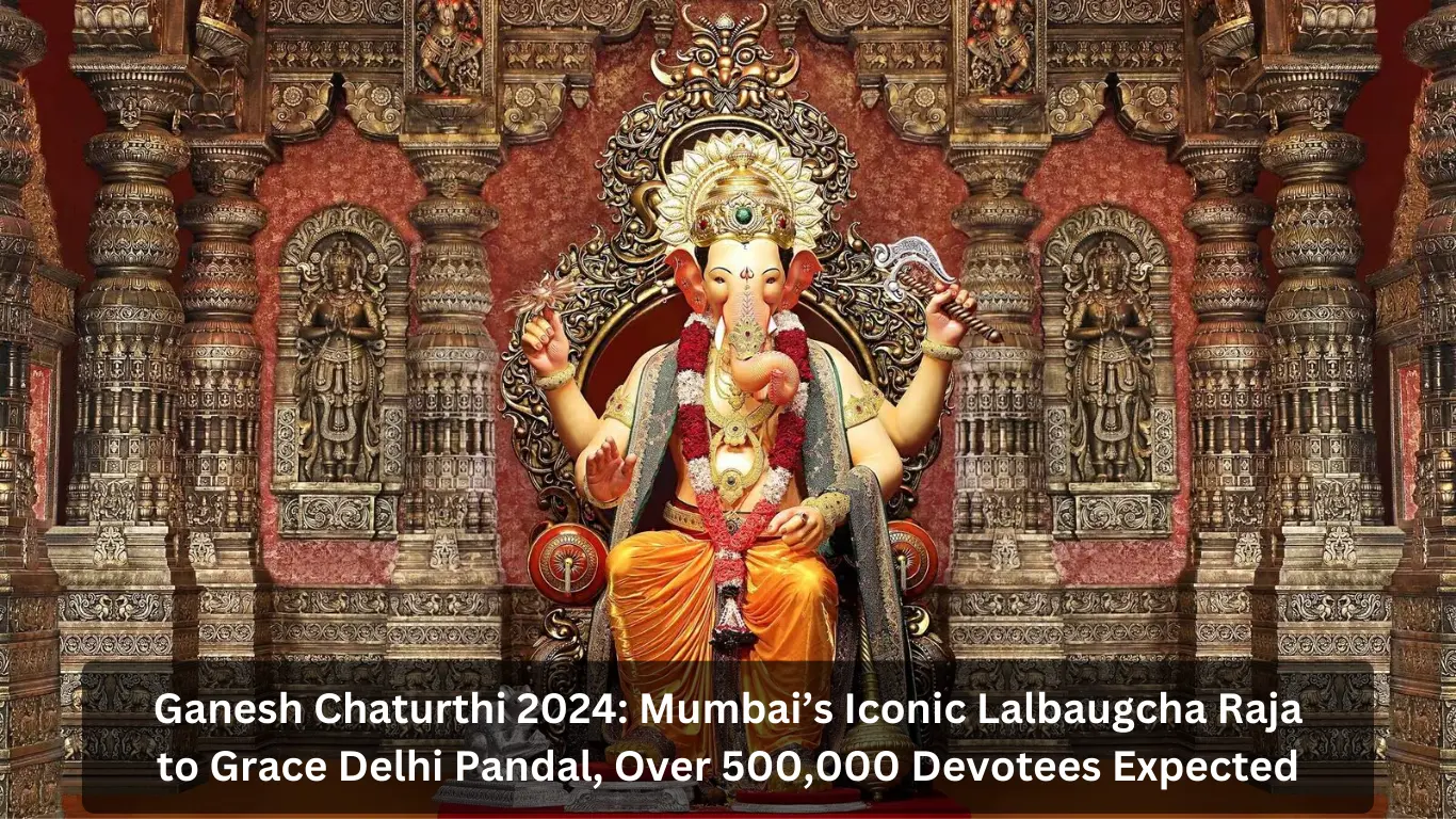 Ganesh Chaturthi 2024 Mumbai’s Iconic Lalbaugcha Raja to Grace Delhi Pandal, Over 500,000 Devotees Expected