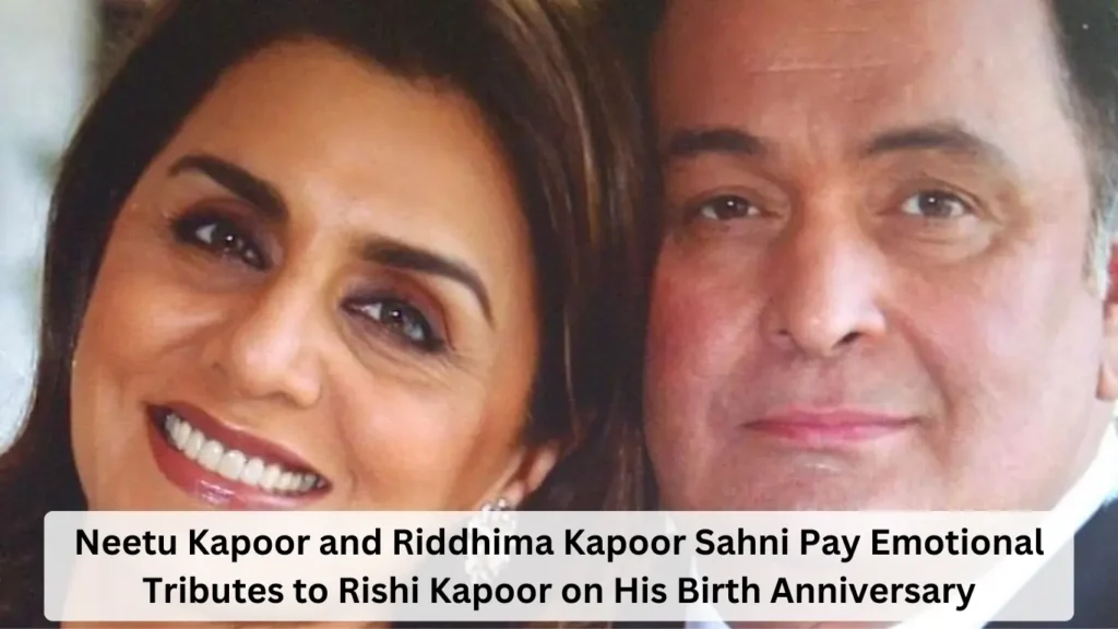 Neetu Kapoor and Riddhima Kapoor Sahni Pay Emotional Tributes to Rishi Kapoor on His Birth Anniversary