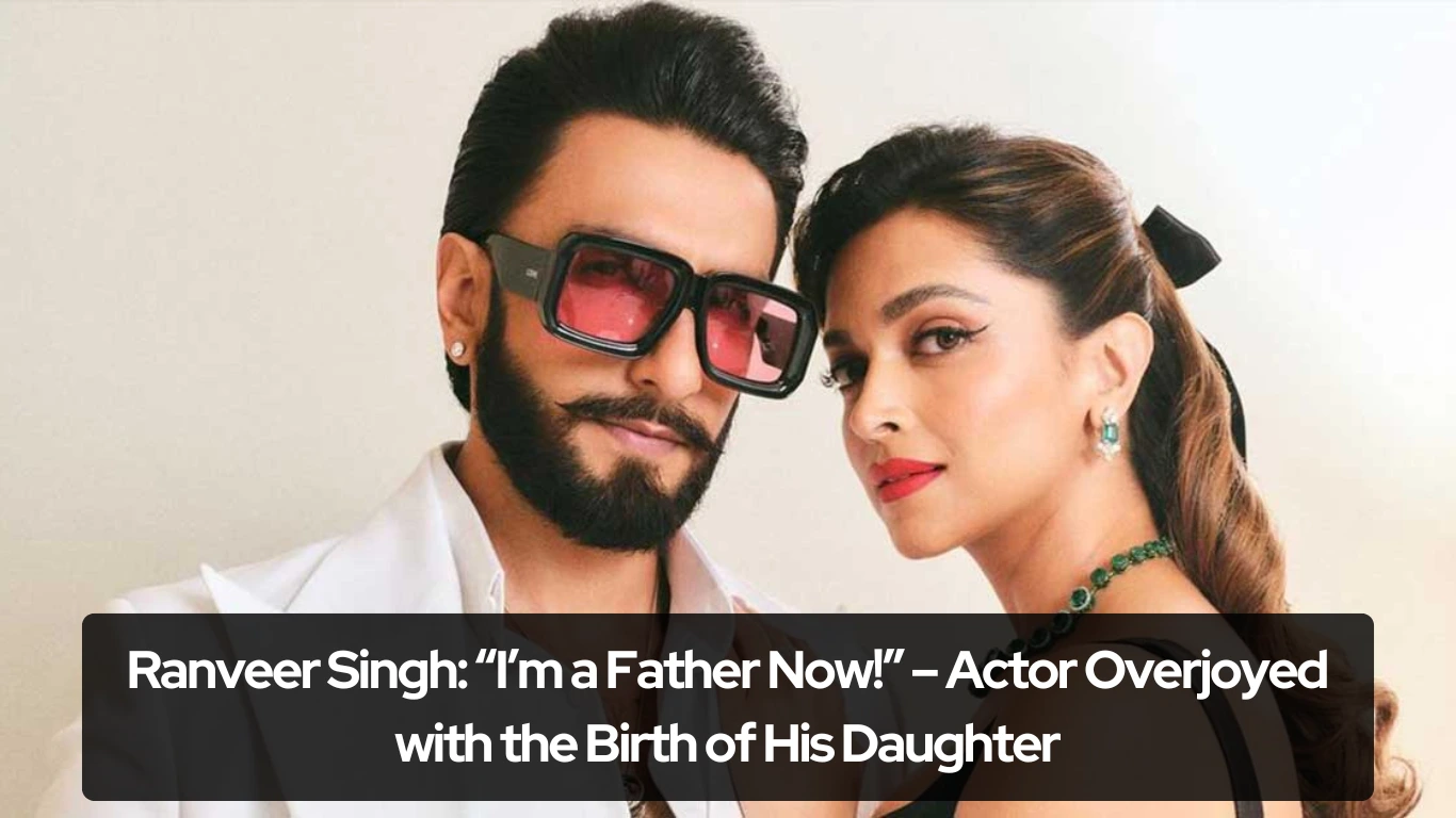 Ranveer Singh “I’m a Father Now!” – Actor Overjoyed with the Birth of His Daughter