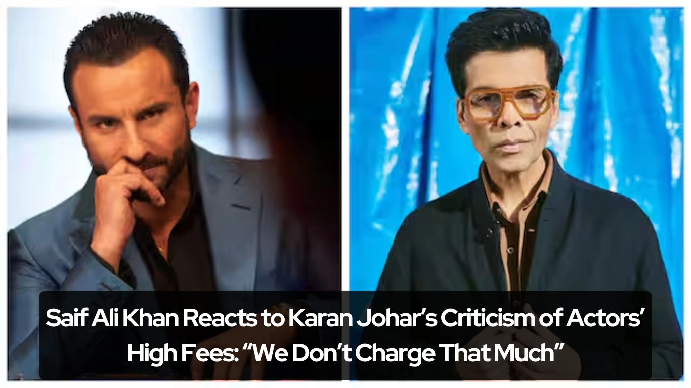 Saif Ali Khan Reacts to Karan Johar’s Criticism of Actors’ High Fees “We Don’t Charge That Much”