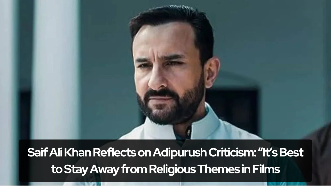 Saif Ali Khan Reflects on Adipurush Criticism “It’s Best to Stay Away from Religious Themes in Films