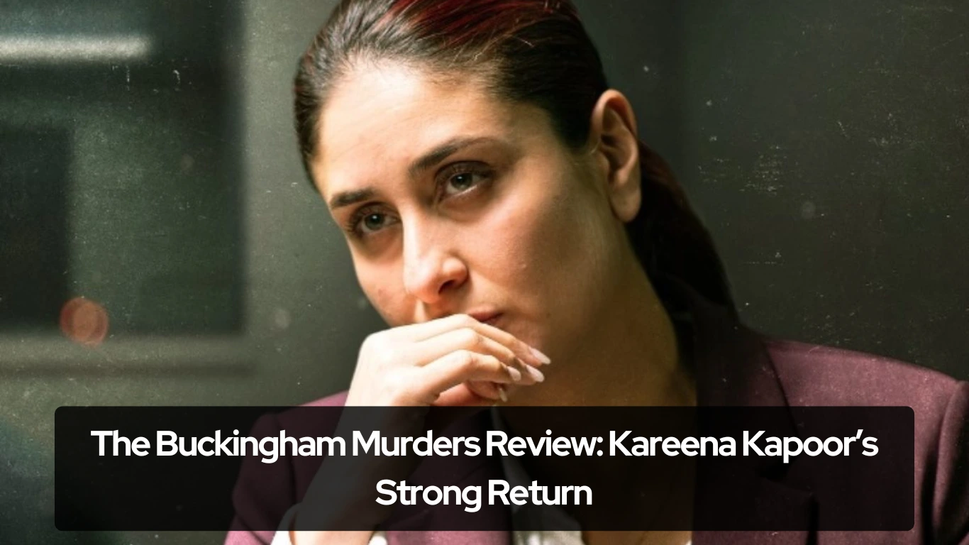 The Buckingham Murders Review Kareena Kapoor’s Strong Return