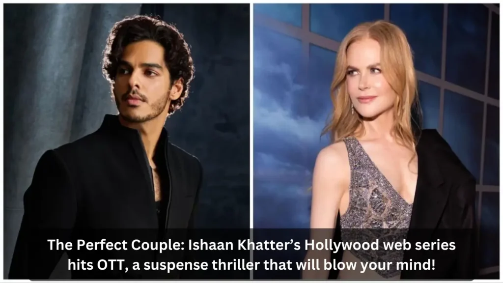 The Perfect Couple: Ishaan Khatter’s Hollywood web series hits OTT, a suspense thriller that will blow your mind!