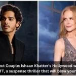 The Perfect Couple Ishaan Khatter’s Hollywood web series hits OTT, a suspense thriller that will blow your mind!