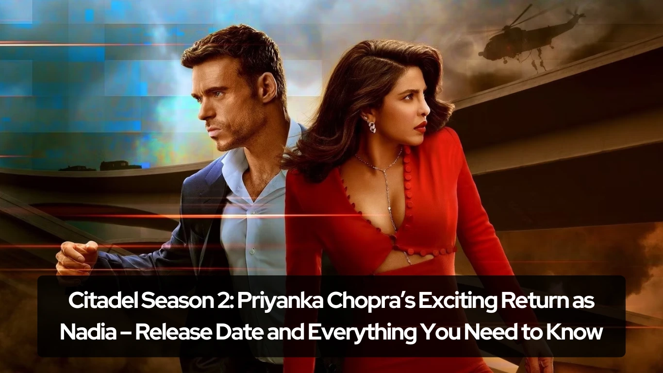 Citadel Season 2 Priyanka Chopra’s Exciting Return as Nadia – Release Date and Everything You Need to Know